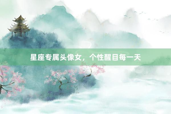 星座专属头像女，个性醒目每一天